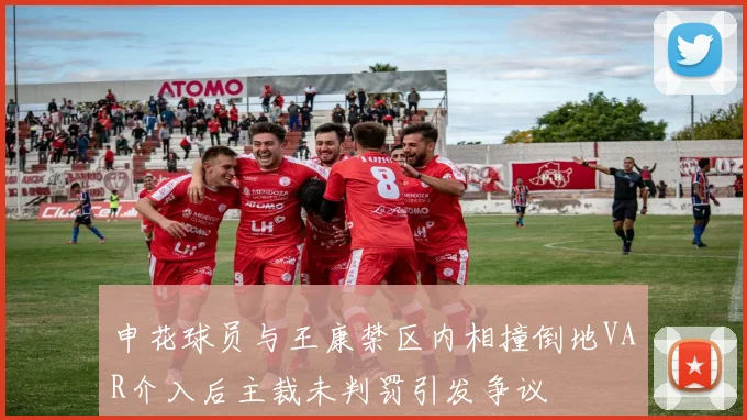申花球员与王康禁区内相撞倒地VAR介入后主裁未判罚引发争议